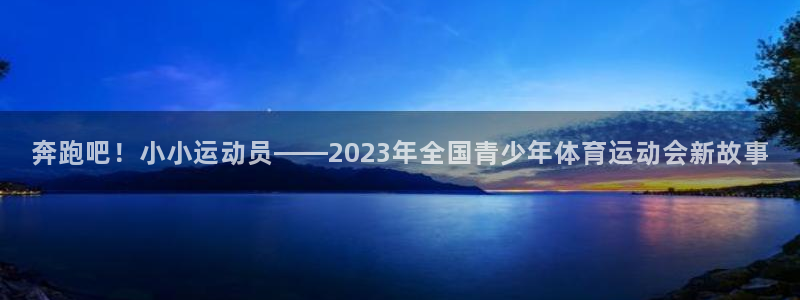奔跑吧！小小运动员——2023年全国青少年体育运动会新故事